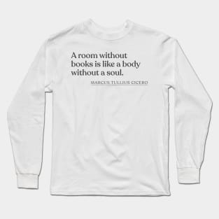 Marcus Tullius Cicero - A room without books is like a body without a soul. Long Sleeve T-Shirt
